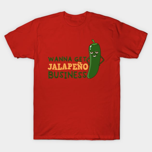 Wanna Get Jalapeno Business T-Shirt by Ratatosk